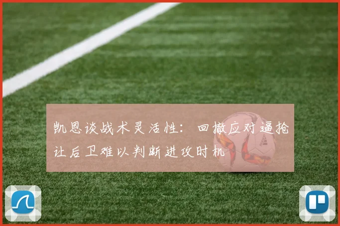凯恩谈战术灵活性：回撤应对逼抢让后卫难以判断进攻时机